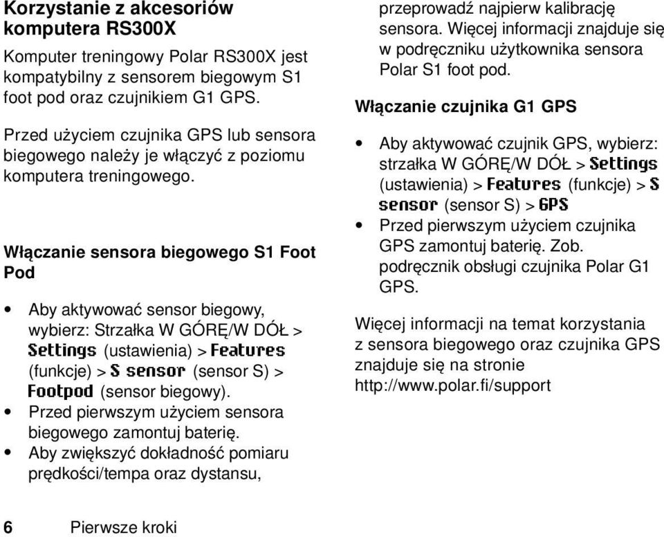 Włączanie sensora biegowego S1 Foot Pod Aby aktywować sensor biegowy, wybierz: Strzałka W GÓRĘ/W DÓŁ > Settings (ustawienia) > Features (funkcje) > S sensor (sensor S) > Footpod (sensor biegowy).