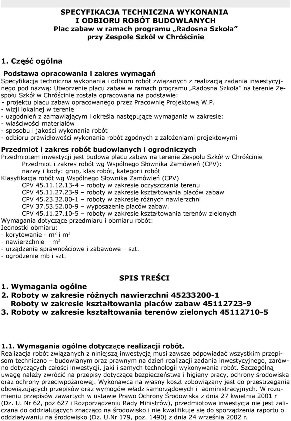 Radosna Szkoła na terenie Zespołu Szkół w Chróścinie została opracowana na podstawie: - projektu placu zabaw opracowanego przez Pr