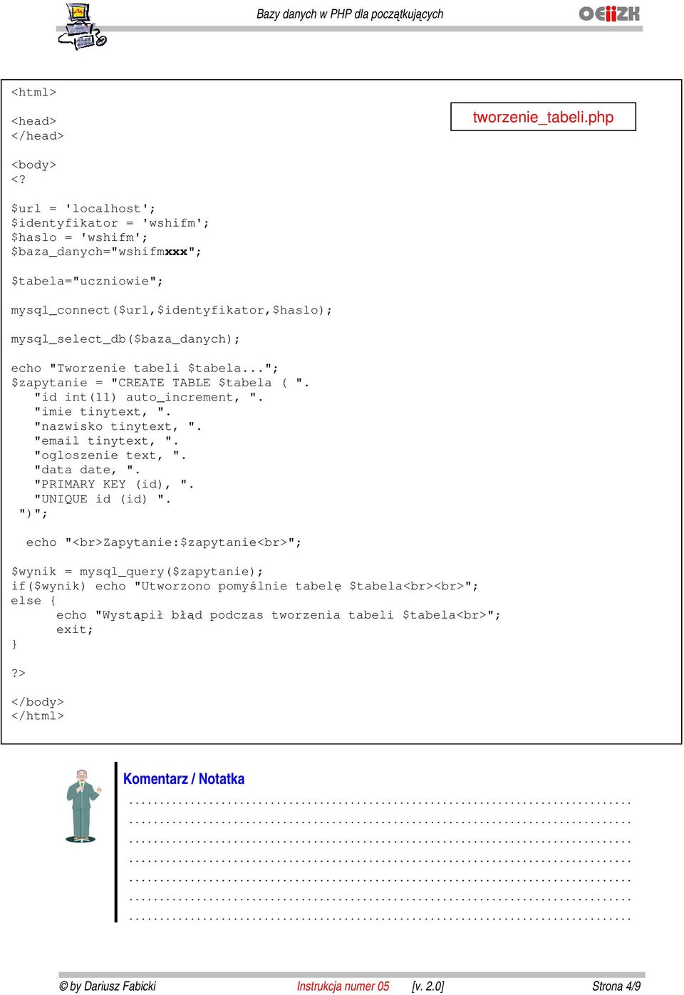 .."; $zapytanie = "CREATE TABLE $tabela ( ". "id int(11) auto_increment, ". "imie tinytext, ". "nazwisko tinytext, ". "email tinytext, ". "ogloszenie text, ".