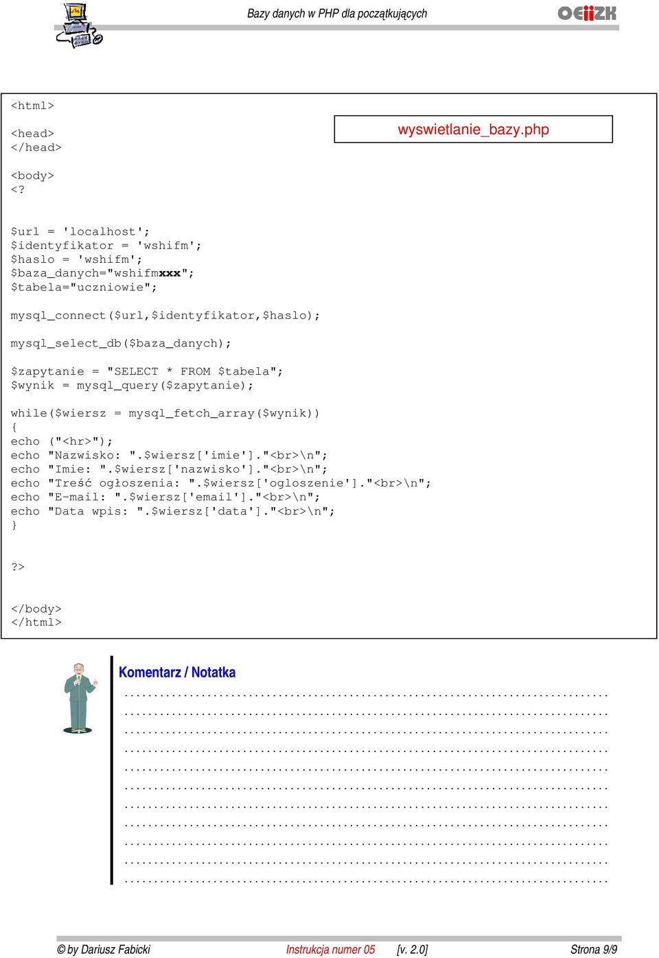 $tabela"; $wynik = mysql_query($zapytanie); while($wiersz = mysql_fetch_array($wynik)) { echo ("<hr>"); echo "Nazwisko: ".$wiersz['imie'].