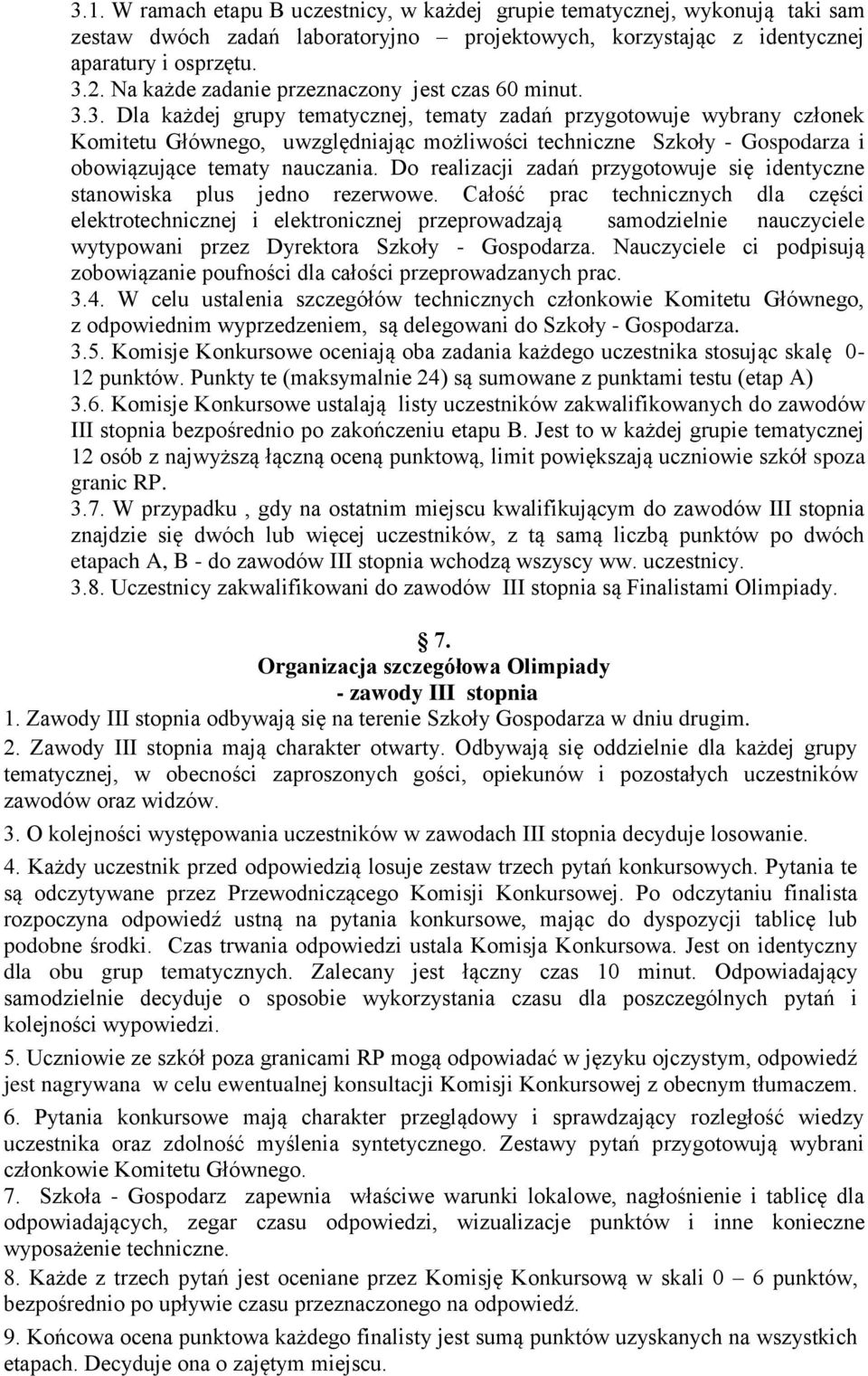 3. Dla każdej grupy tematycznej, tematy zadań przygotowuje wybrany członek Komitetu Głównego, uwzględniając możliwości techniczne Szkoły - Gospodarza i obowiązujące tematy nauczania.