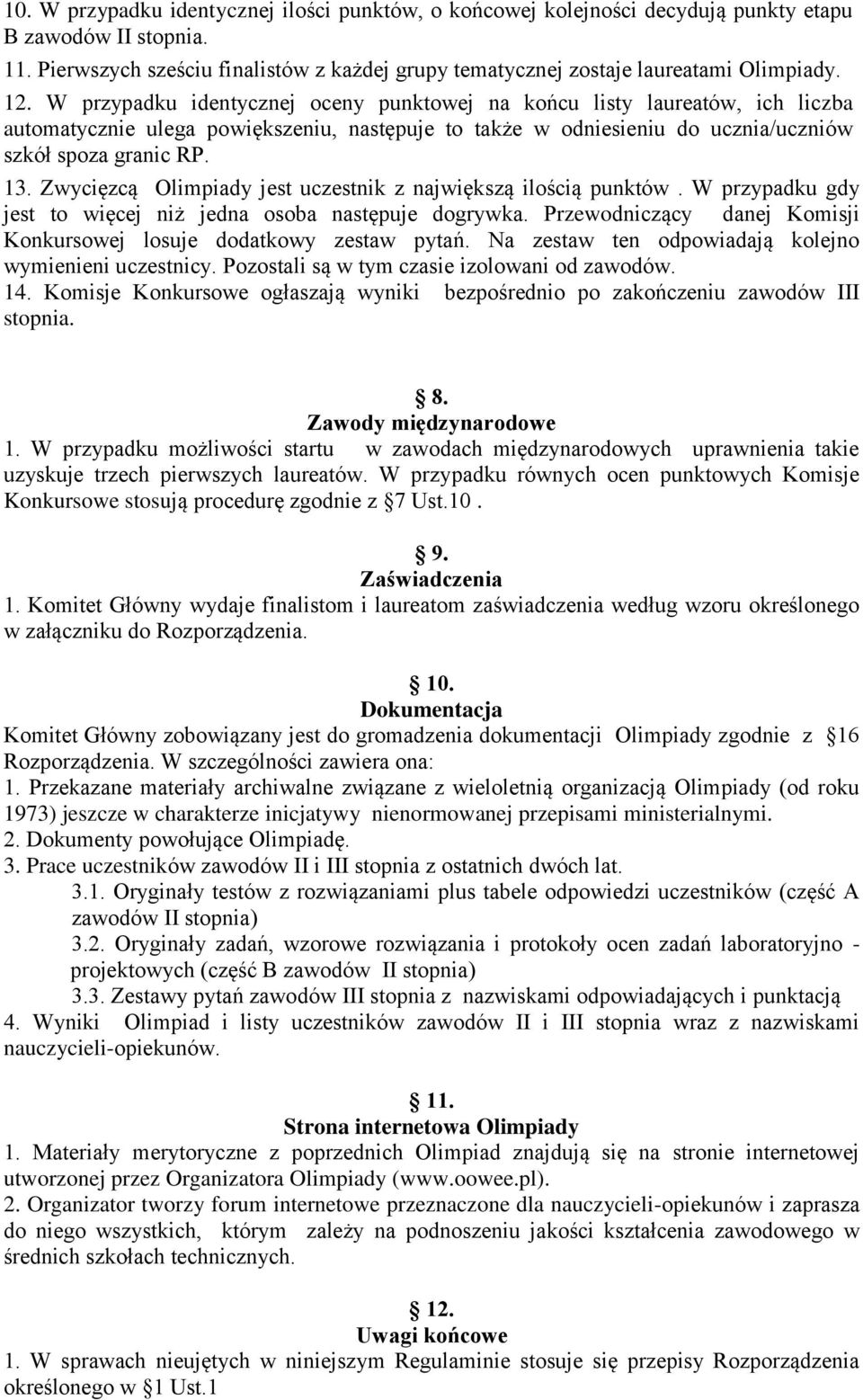 Zwycięzcą Olimpiady jest uczestnik z największą ilością punktów. W przypadku gdy jest to więcej niż jedna osoba następuje dogrywka.