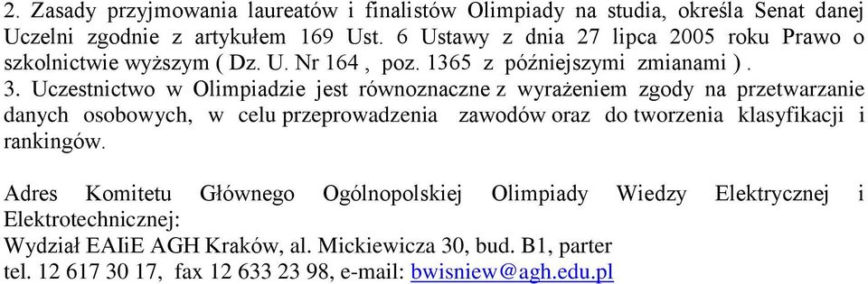 Uczestnictwo w Olimpiadzie jest równoznaczne z wyrażeniem zgody na przetwarzanie danych osobowych, w celu przeprowadzenia zawodów oraz do tworzenia