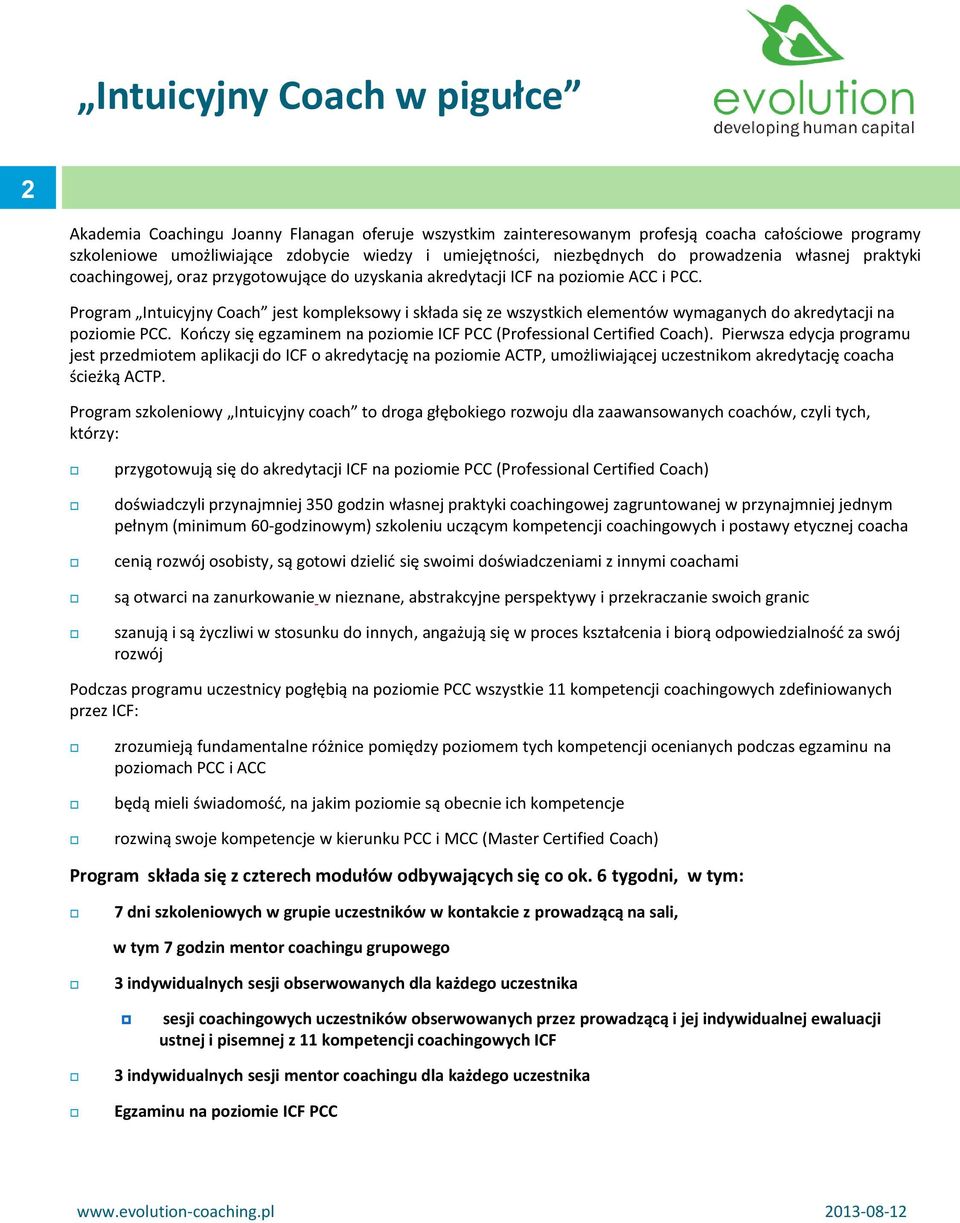 Program Intuicyjny Coach jest kompleksowy i składa się ze wszystkich elementów wymaganych do akredytacji na poziomie PCC. Kończy się egzaminem na poziomie ICF PCC (Professional Certified Coach).