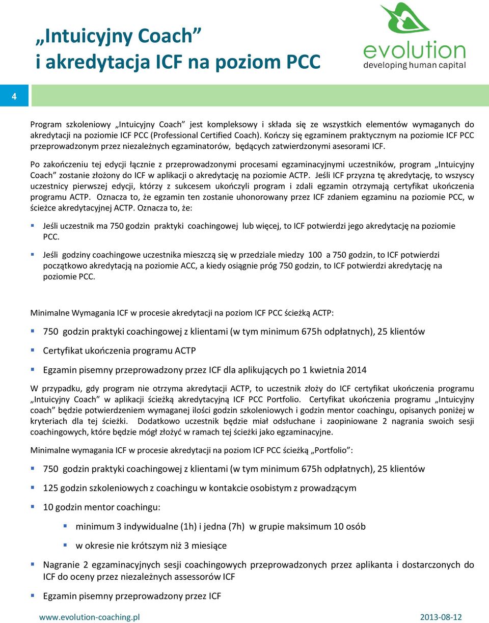 Po zakończeniu tej edycji łącznie z przeprowadzonymi procesami egzaminacyjnymi uczestników, program Intuicyjny Coach zostanie złożony do ICF w aplikacji o akredytację na poziomie ACTP.