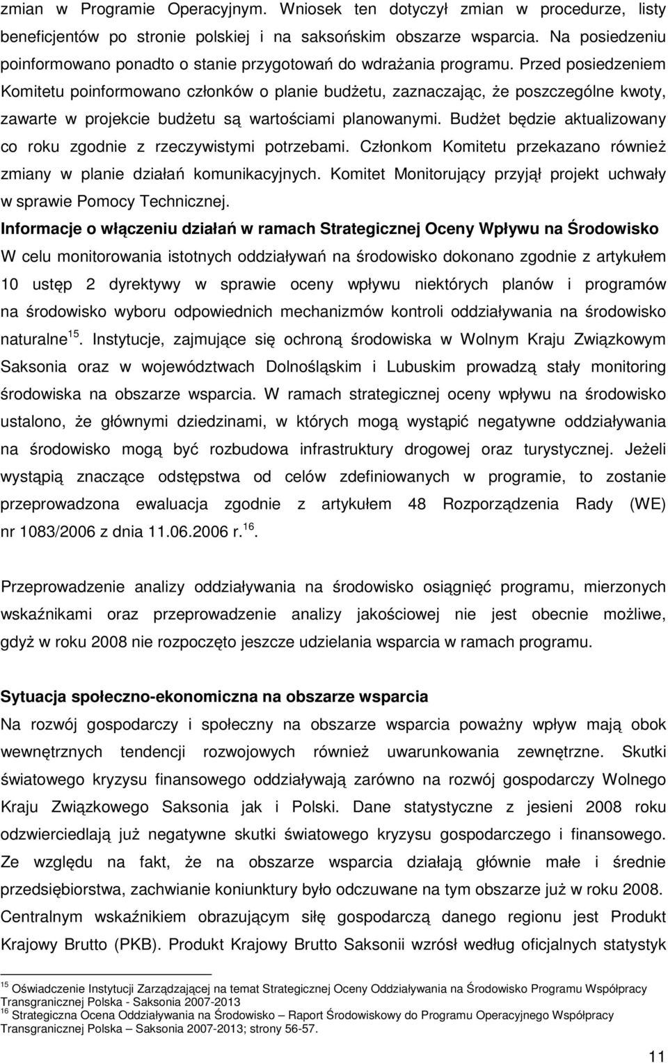 Przed posiedzeniem Komitetu poinformowano członków o planie budżetu, zaznaczając, że poszczególne kwoty, zawarte w projekcie budżetu są wartościami planowanymi.