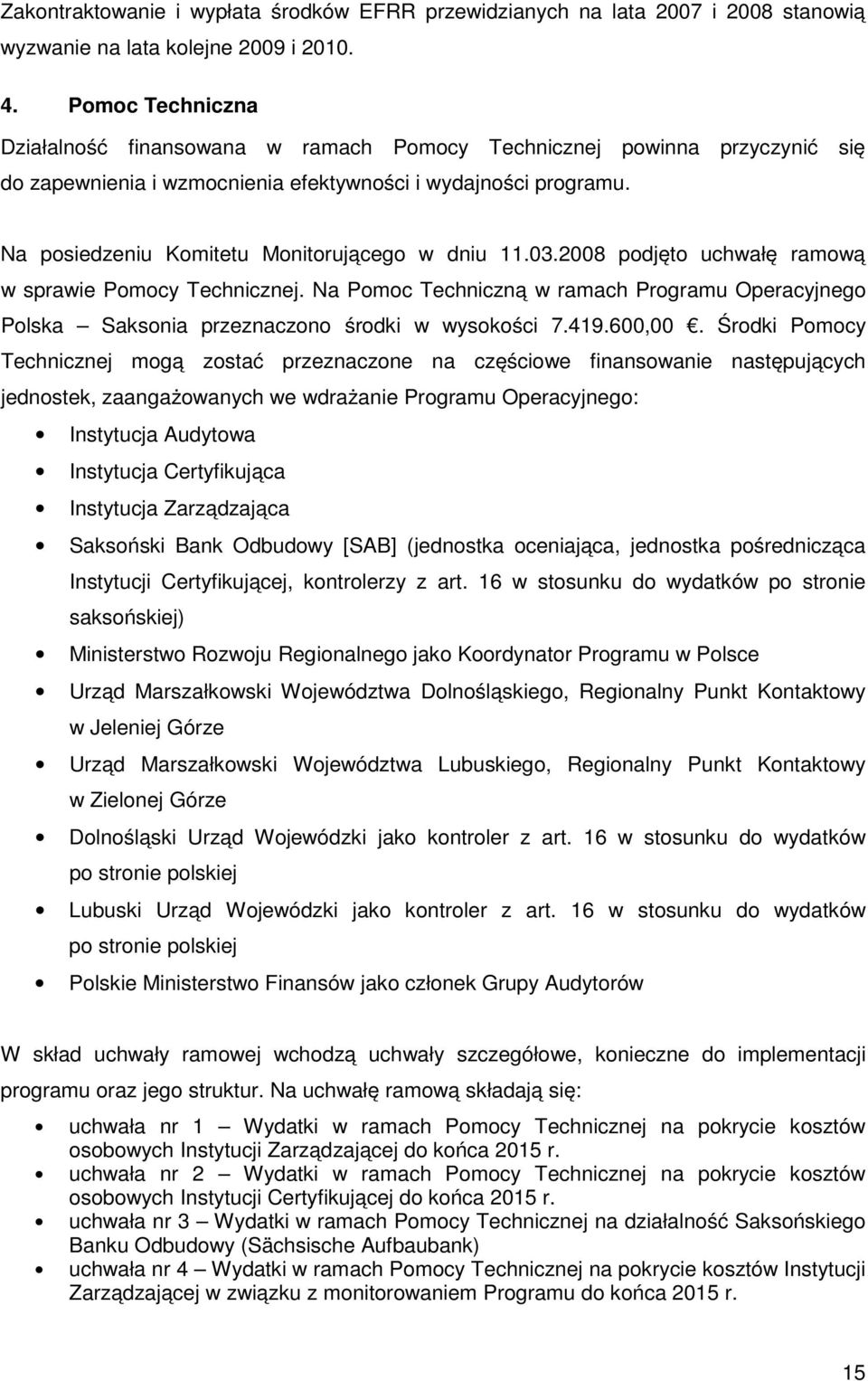 Na posiedzeniu Komitetu Monitorującego w dniu 11.03.2008 podjęto uchwałę ramową w sprawie Pomocy Technicznej.