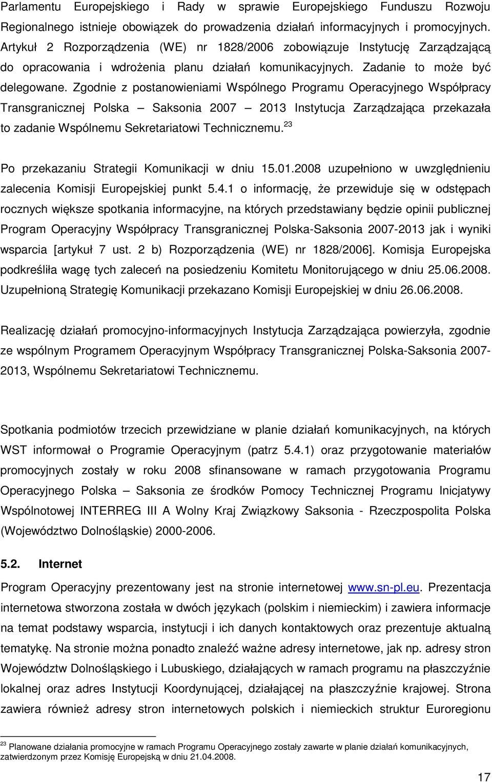 Zgodnie z postanowieniami Wspólnego Programu Operacyjnego Współpracy Transgranicznej Polska Saksonia 2007 2013 Instytucja Zarządzająca przekazała to zadanie Wspólnemu Sekretariatowi Technicznemu.
