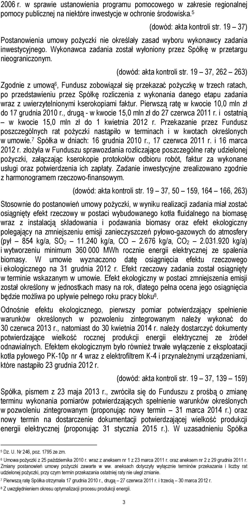 19 37, 262 263) Zgodnie z umową 6, Fundusz zobowiązał się przekazać pożyczkę w trzech ratach, po przedstawieniu przez Spółkę rozliczenia z wykonania danego etapu zadania wraz z uwierzytelnionymi