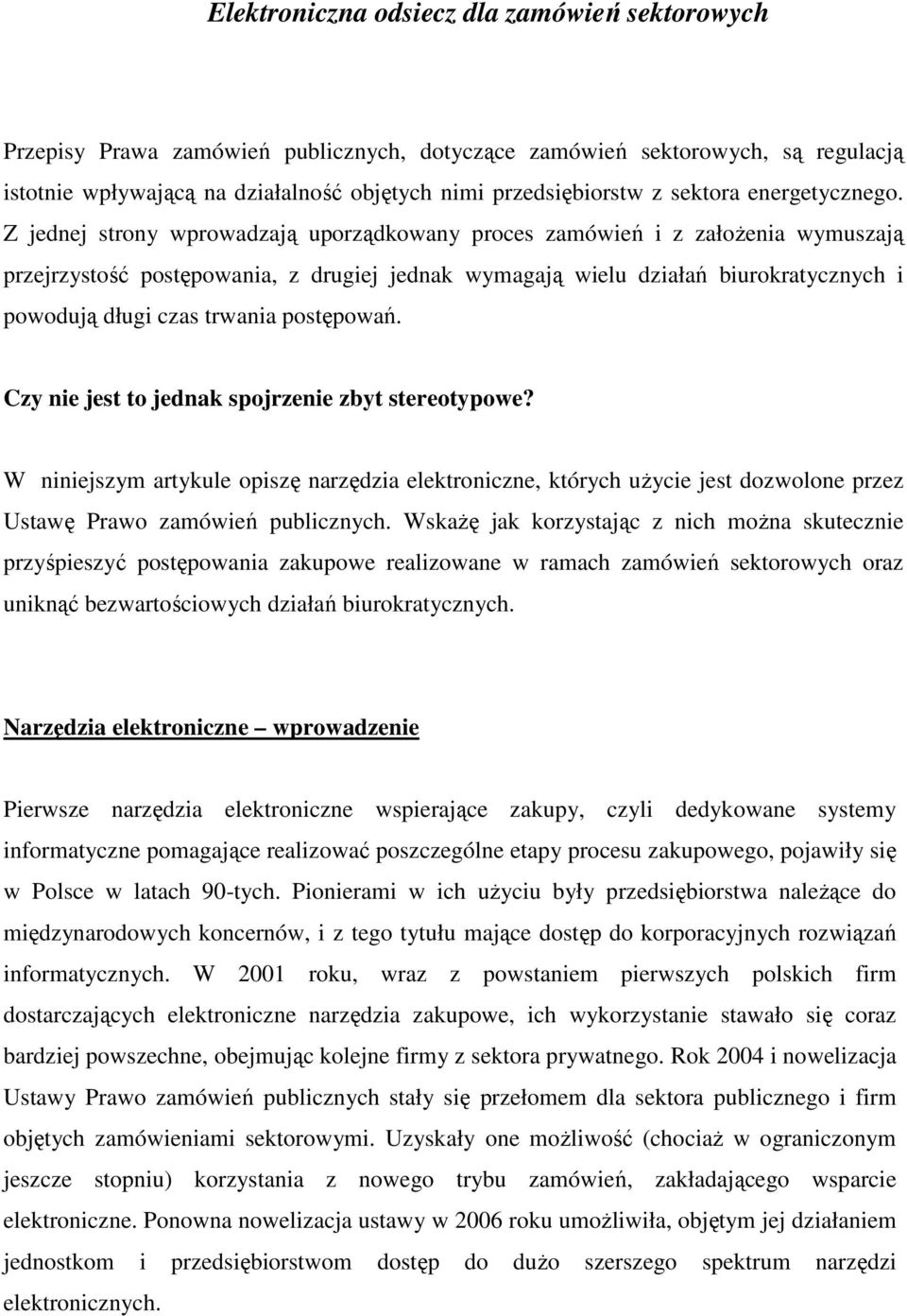 Z jednej strony wprowadzają uporządkowany proces zamówień i z załoŝenia wymuszają przejrzystość postępowania, z drugiej jednak wymagają wielu działań biurokratycznych i powodują długi czas trwania