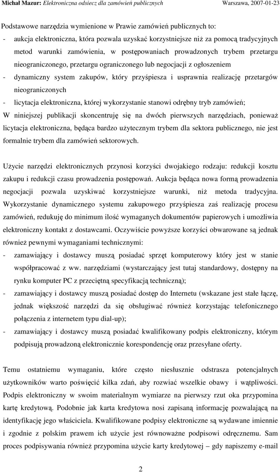 - licytacja elektroniczna, której wykorzystanie stanowi odrębny tryb zamówień; W niniejszej publikacji skoncentruję się na dwóch pierwszych narzędziach, poniewaŝ licytacja elektroniczna, będąca