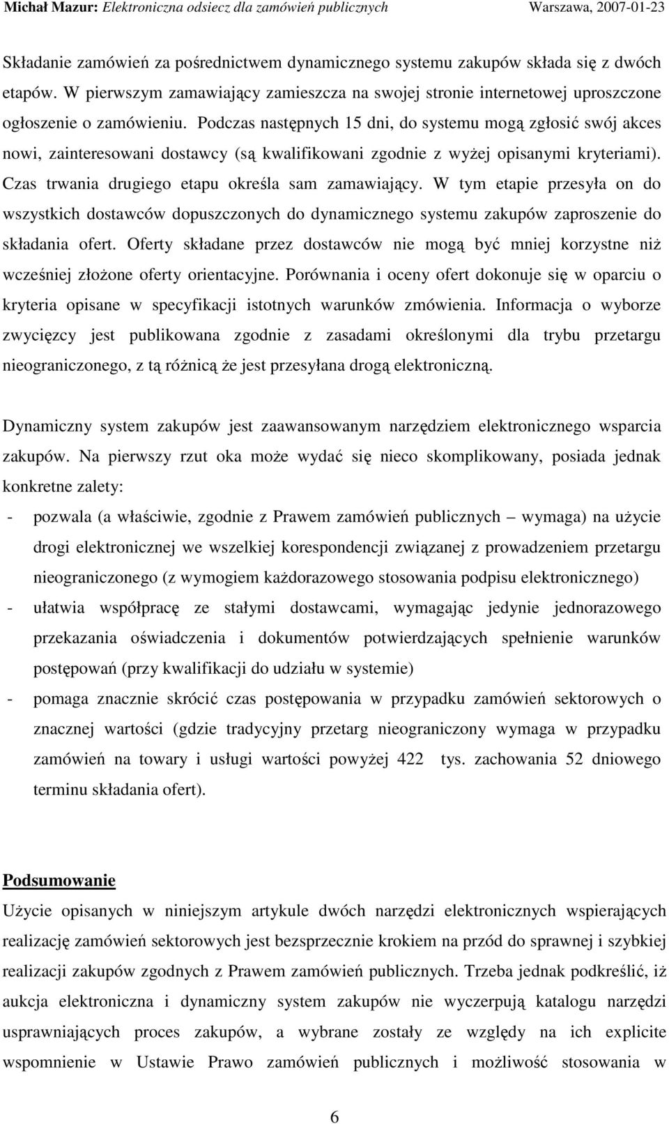 Czas trwania drugiego etapu określa sam zamawiający. W tym etapie przesyła on do wszystkich dostawców dopuszczonych do dynamicznego systemu zakupów zaproszenie do składania ofert.