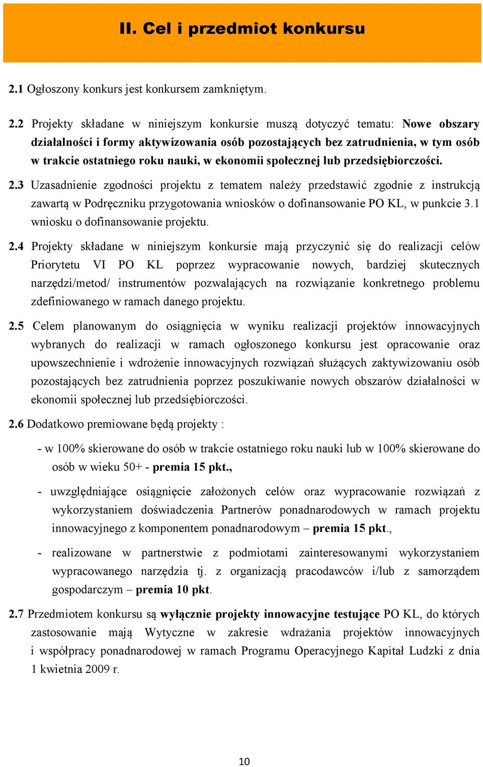 2 Projekty składane w niniejszym konkursie muszą dotyczyć tematu: owe obszary działalności i formy aktywizowania osób pozostających bez zatrudnienia, w tym osób w trakcie ostatniego roku nauki, w