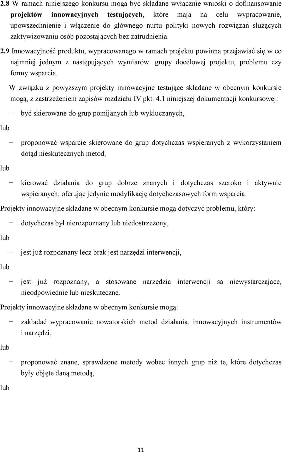 9 Innowacyjność produktu, wypracowanego w ramach projektu powinna przejawiać się w co najmniej jednym z następujących wymiarów: grupy docelowej projektu, problemu czy formy wsparcia.