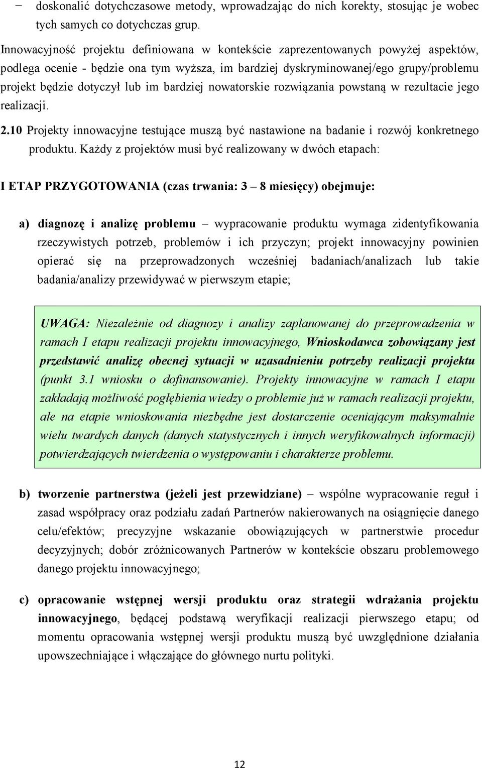 im bardziej nowatorskie rozwiązania powstaną w rezultacie jego realizacji. 2.10 Projekty innowacyjne testujące muszą być nastawione na badanie i rozwój konkretnego produktu.