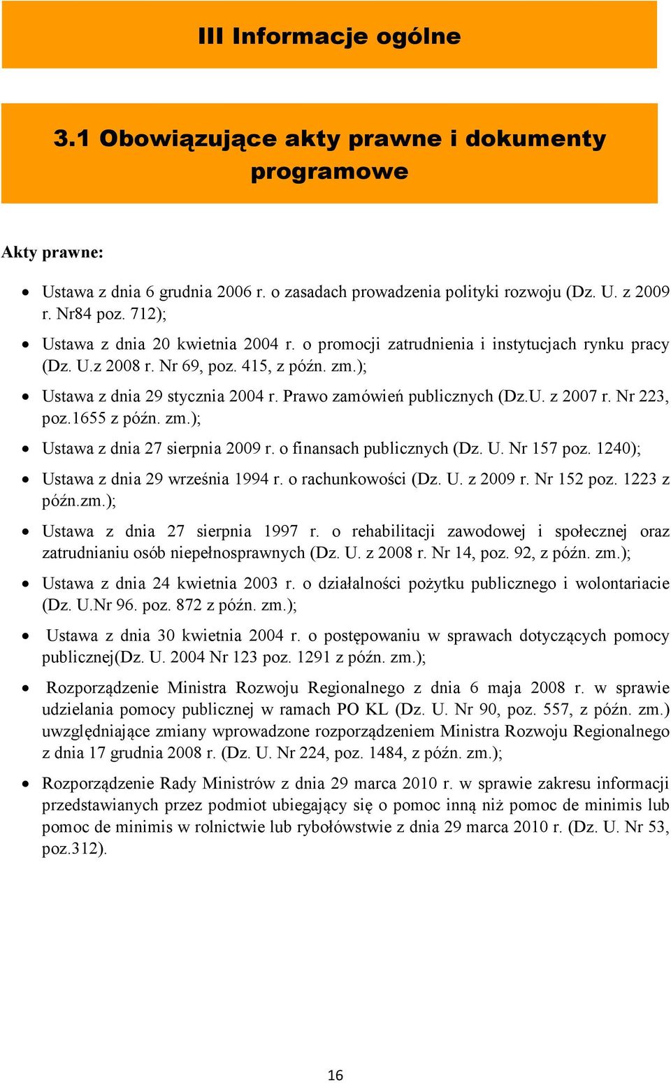 Prawo zamówień publicznych (Dz.U. z 2007 r. Nr 223, poz.1655 z późn. zm.); Ustawa z dnia 27 sierpnia 2009 r. o finansach publicznych (Dz. U. Nr 157 poz. 1240); Ustawa z dnia 29 września 1994 r.