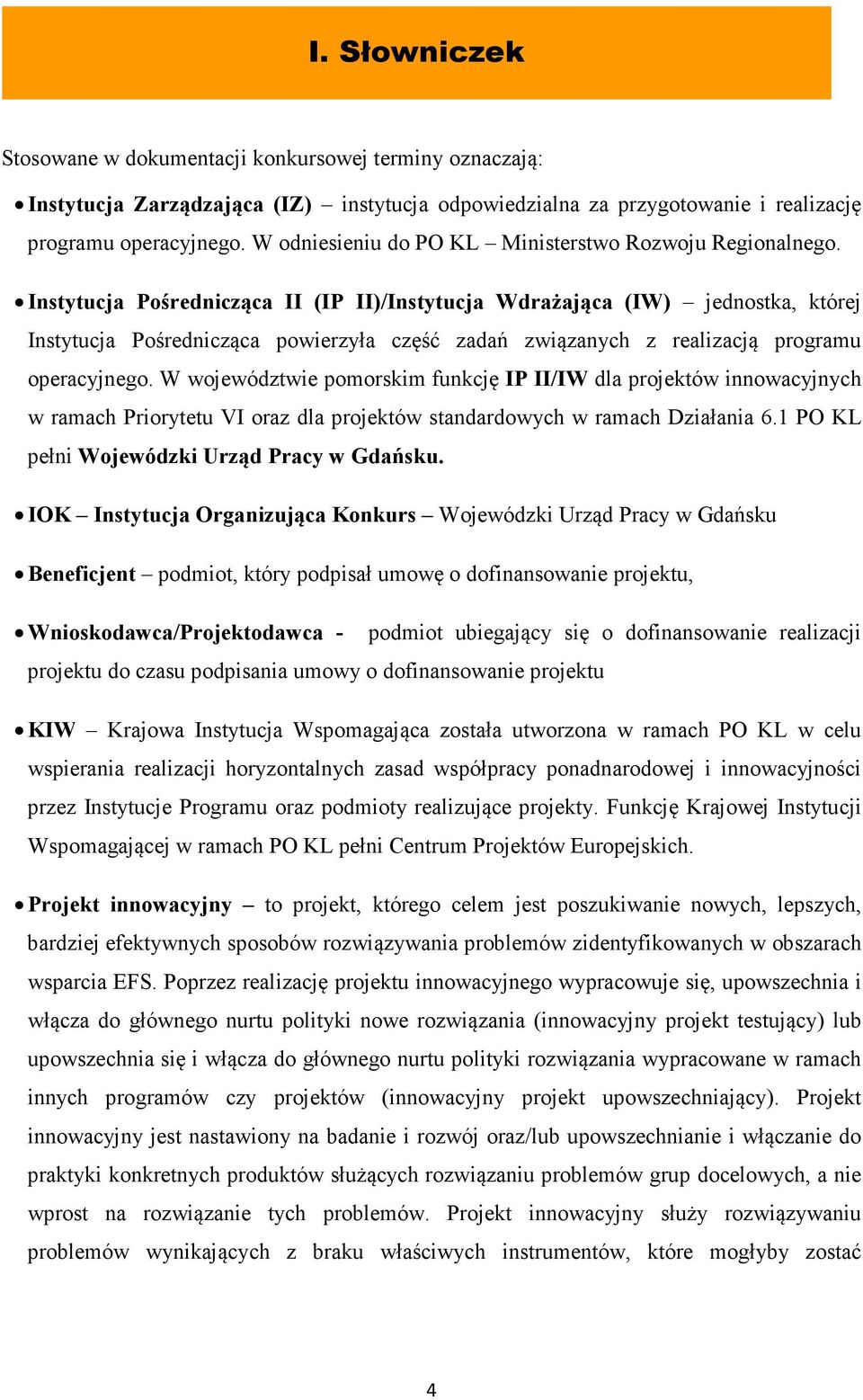 Instytucja Pośrednicząca II (IP II)/Instytucja Wdrażająca (IW) jednostka, której Instytucja Pośrednicząca powierzyła część zadań związanych z realizacją programu operacyjnego.