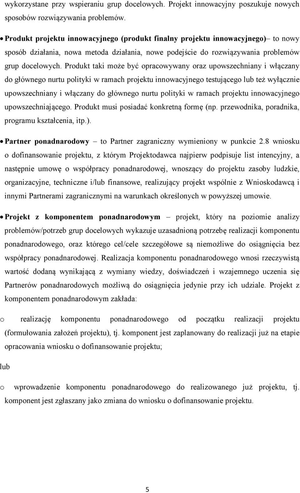 Produkt taki może być opracowywany oraz upowszechniany i włączany do głównego nurtu polityki w ramach projektu innowacyjnego testującego lub też wyłącznie upowszechniany i włączany do głównego nurtu