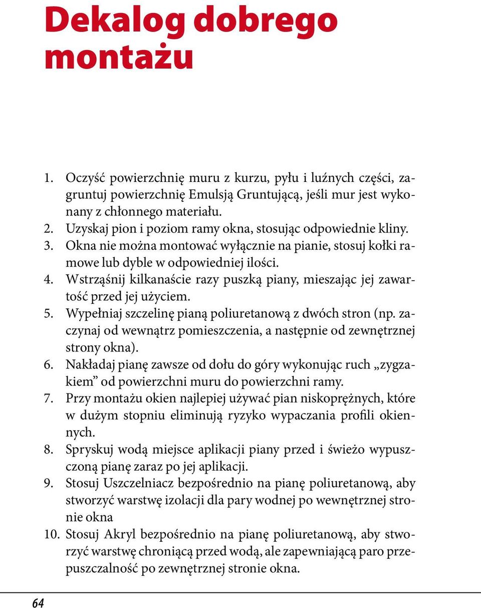 Wstrząśnij kilkanaście razy puszką piany, mieszając jej zawartość przed jej użyciem. 5. Wypełniaj szczelinę pianą poliuretanową z dwóch stron (np.