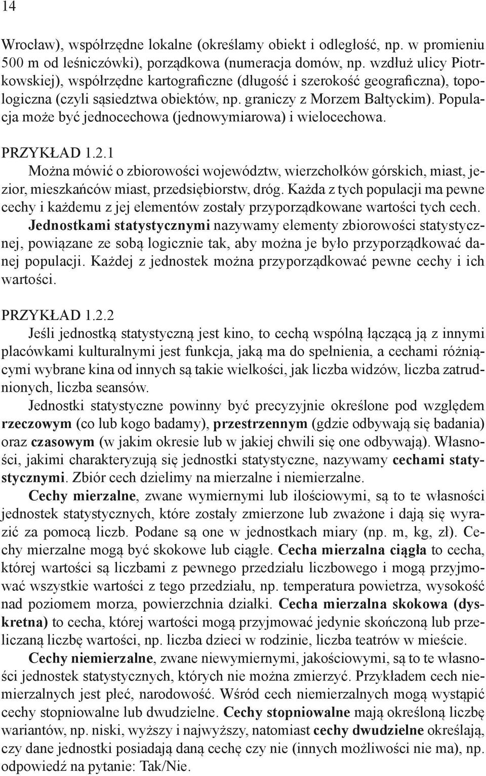 Populacja może być jednocechowa (jednowymiarowa) i wielocechowa. PRZYKŁAD 1.2.1 Można mówić o zbiorowości województw, wierzchołków górskich, miast, jezior, mieszkańców miast, przedsiębiorstw, dróg.