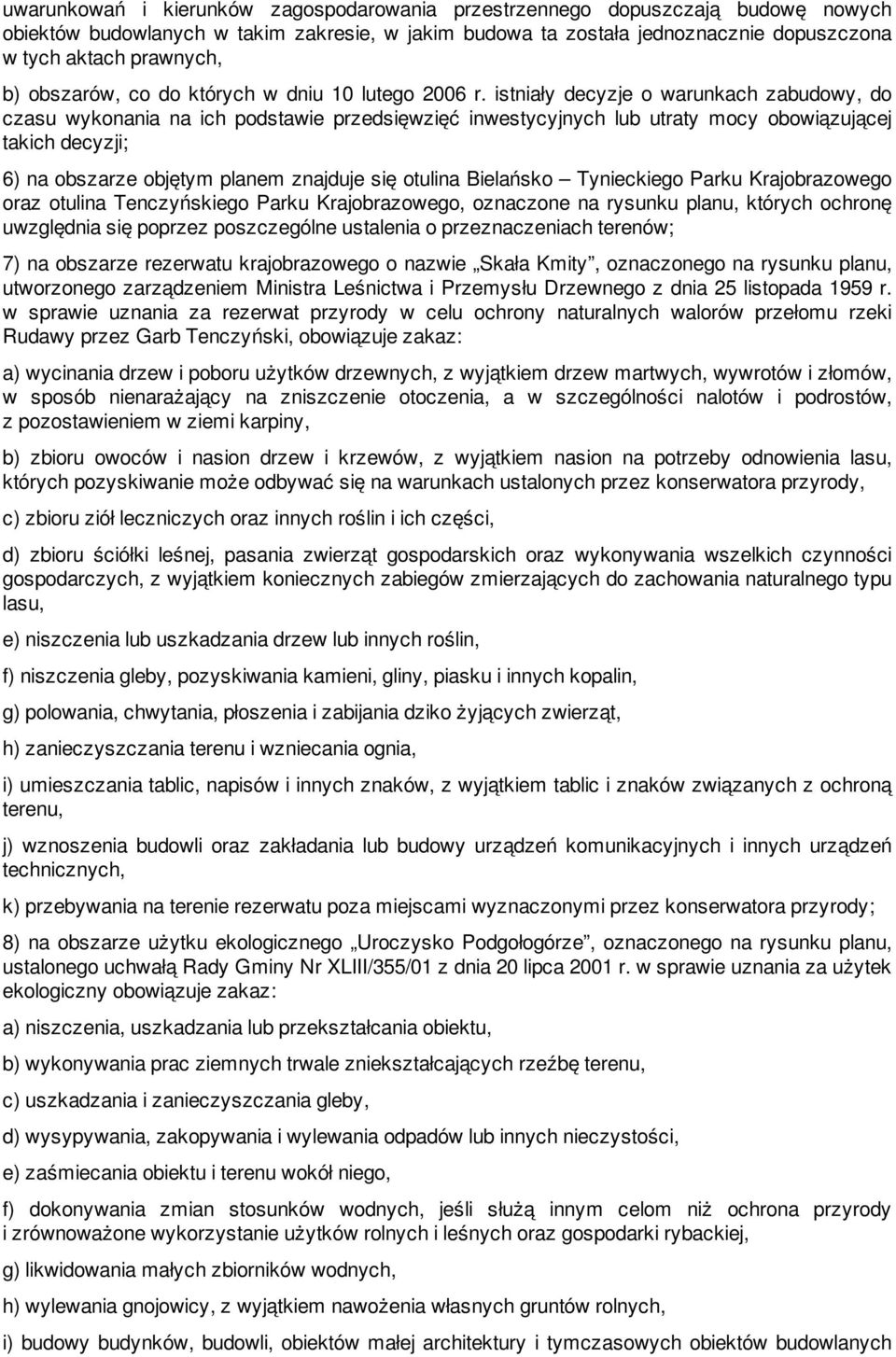 istniały decyzje o warunkach zabudowy, do czasu wykonania na ich podstawie przedsięwzięć inwestycyjnych lub utraty mocy obowiązującej takich decyzji; 6) na obszarze objętym planem znajduje się