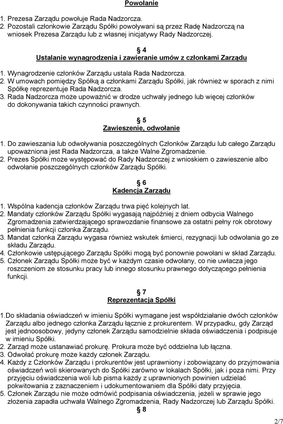 W umowach pomiędzy Spółką a członkami Zarządu Spółki, jak również w sporach z nimi Spółkę reprezentuje Rada Nadzorcza. 3.