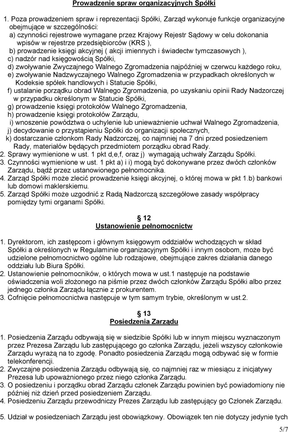 w rejestrze przedsiębiorców (KRS ), b) prowadzenie księgi akcyjnej ( akcji imiennych i świadectw tymczasowych ), c) nadzór nad księgowością Spółki, d) zwoływanie Zwyczajnego Walnego Zgromadzenia