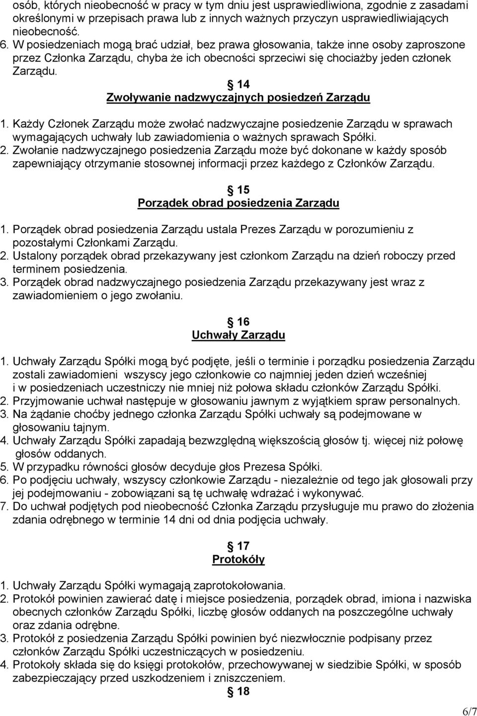 14 Zwoływanie nadzwyczajnych posiedzeń Zarządu 1. Każdy Członek Zarządu może zwołać nadzwyczajne posiedzenie Zarządu w sprawach wymagających uchwały lub zawiadomienia o ważnych sprawach Spółki. 2.