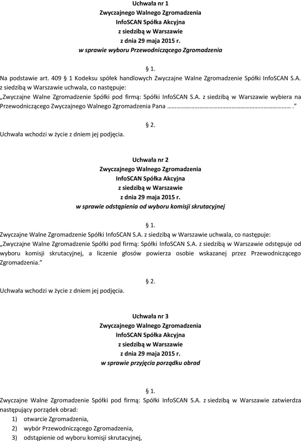 Zwyczajne Walne Zgromadzenie Spółki InfoSCAN S.A. uchwala, co następuje: Zwyczajne Walne Zgromadzenie Spółki pod firmą: Spółki InfoSCAN S.A. odstępuje od wyboru komisji skrutacyjnej, a liczenie głosów powierza osobie wskazanej przez Przewodniczącego Zgromadzenia.