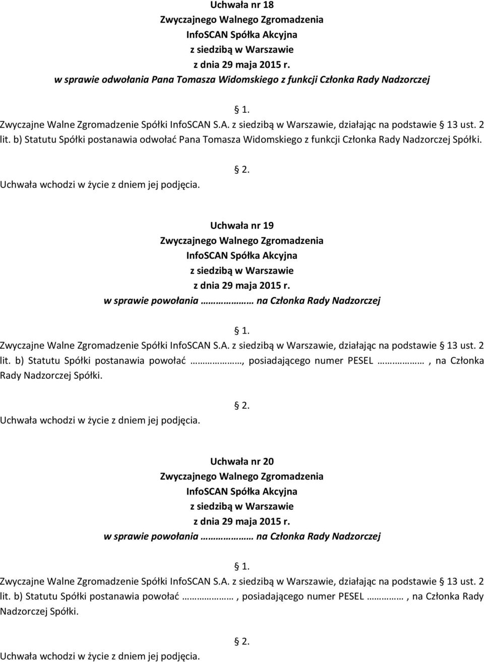 Zwyczajne Walne Zgromadzenie Spółki InfoSCAN S.A., działając na podstawie 3 ust. 2 lit. b) Statutu Spółki postanawia powołać, posiadającego numer PESEL., na Członka Rady Nadzorczej Spółki.