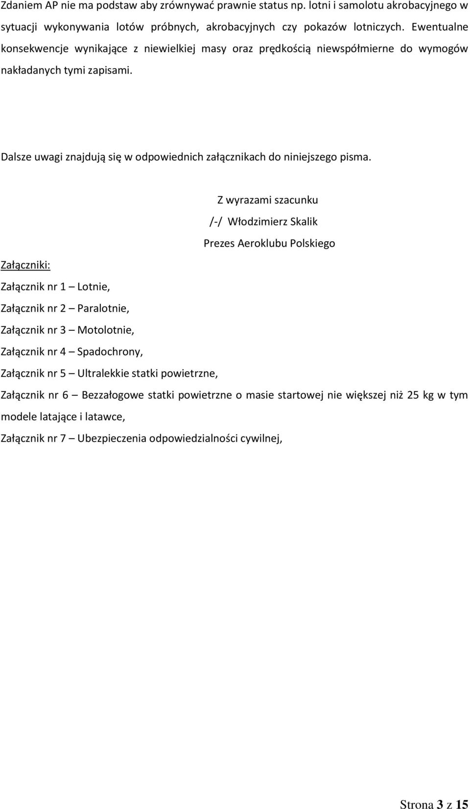 Dalsze uwagi znajdują się w odpowiednich załącznikach do niniejszego pisma.