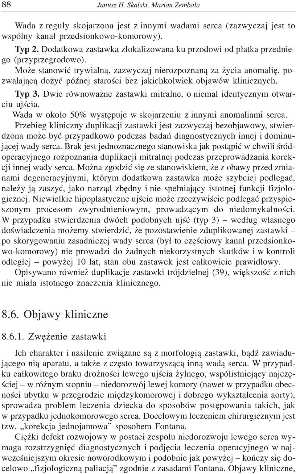 Mo e stanowiæ trywialn¹, zazwyczaj nierozpoznan¹ za ycia anomaliê, pozwalaj¹c¹ do yæ póÿnej staroœci bez jakichkolwiek objawów klinicznych. Typ 3.