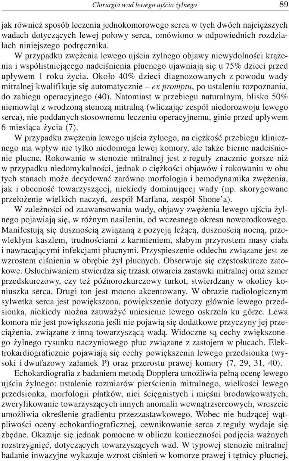 Oko³o 40% dzieci diagnozowanych z powodu wady mitralnej kwalifikuje siê automatycznie ex promptu, po ustaleniu rozpoznania, do zabiegu operacyjnego (40).