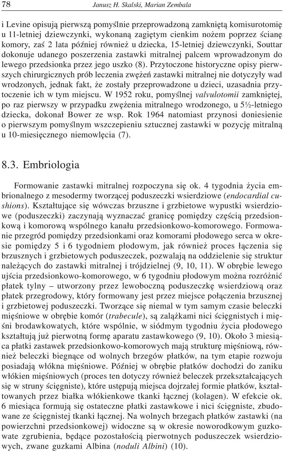 równie u dziecka, 15-letniej dziewczynki, Souttar dokonuje udanego poszerzenia zastawki mitralnej palcem wprowadzonym do lewego przedsionka przez jego uszko (8).