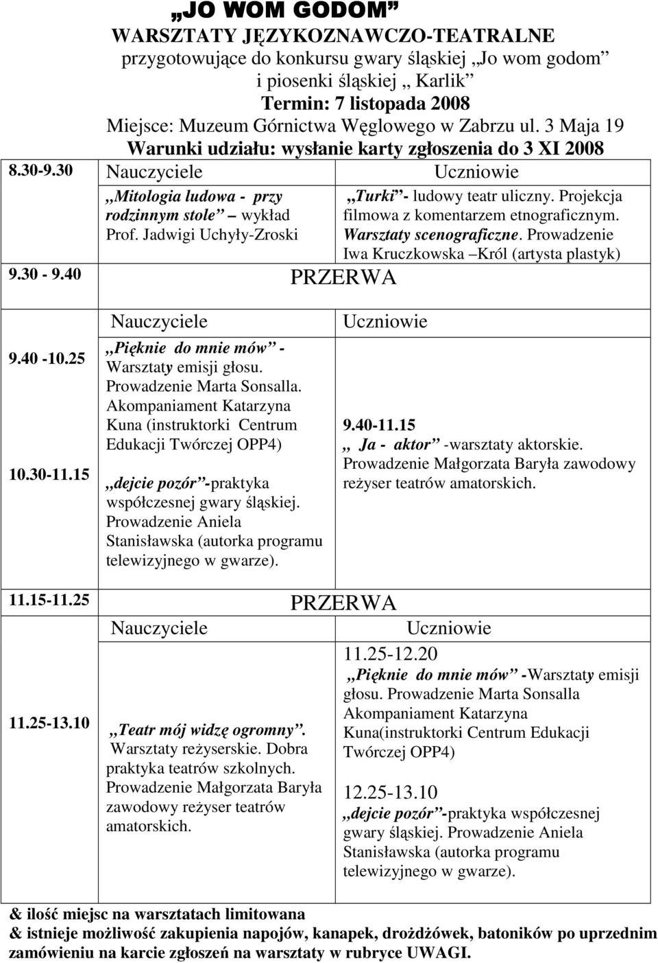 40 PRZERWA Turki - ludowy teatr uliczny. Projekcja filmowa z komentarzem etnograficznym. Warsztaty scenograficzne. Prowadzenie Iwa Kruczkowska Król (artysta plastyk) 9.40-10.25 10.30-11.