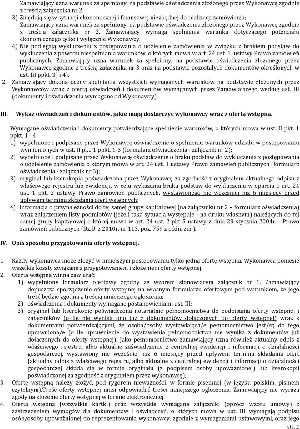 4) Nie podlegają wykluczeniu z postępowania o udzielenie zamówienia w związku z brakiem podstaw do wykluczenia z powodu niespełniania warunków, o których mowa w art. 24 ust.