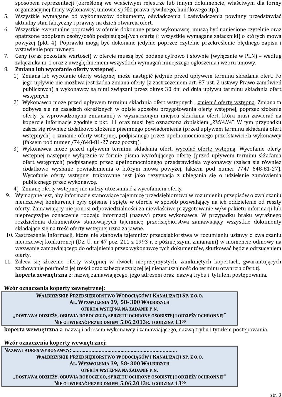 Wszystkie ewentualne poprawki w ofercie dokonane przez wykonawcę, muszą być naniesione czytelnie oraz opatrzone podpisem osoby/osób podpisującej/ych ofertę (i wszystkie wymagane załączniki) o których