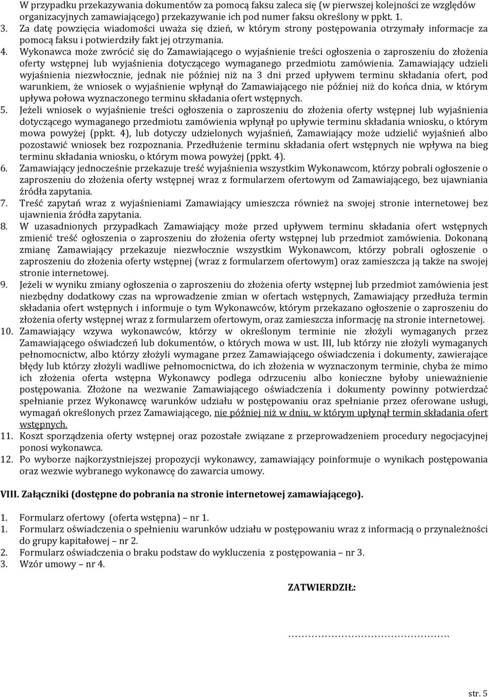 Wykonawca może zwrócić się do Zamawiającego o wyjaśnienie treści ogłoszenia o zaproszeniu do złożenia oferty wstępnej lub wyjaśnienia dotyczącego wymaganego przedmiotu zamówienia.