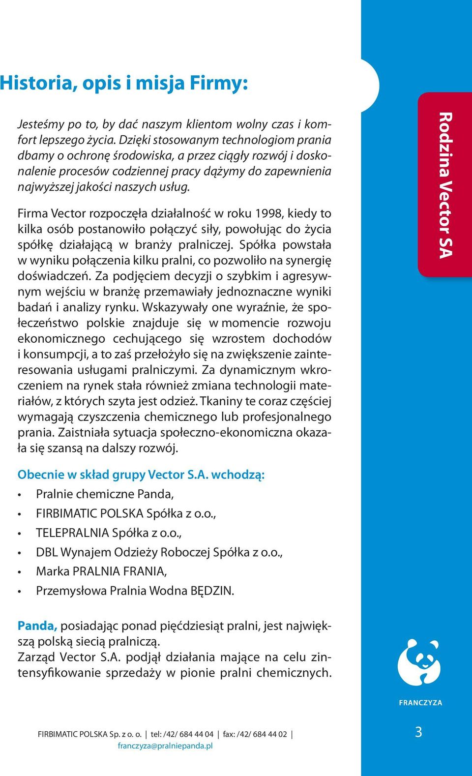 Firma Vector rozpoczęła działalność w roku 1998, kiedy to kilka osób postanowiło połączyć siły, powołując do życia spółkę działającą w branży pralniczej.