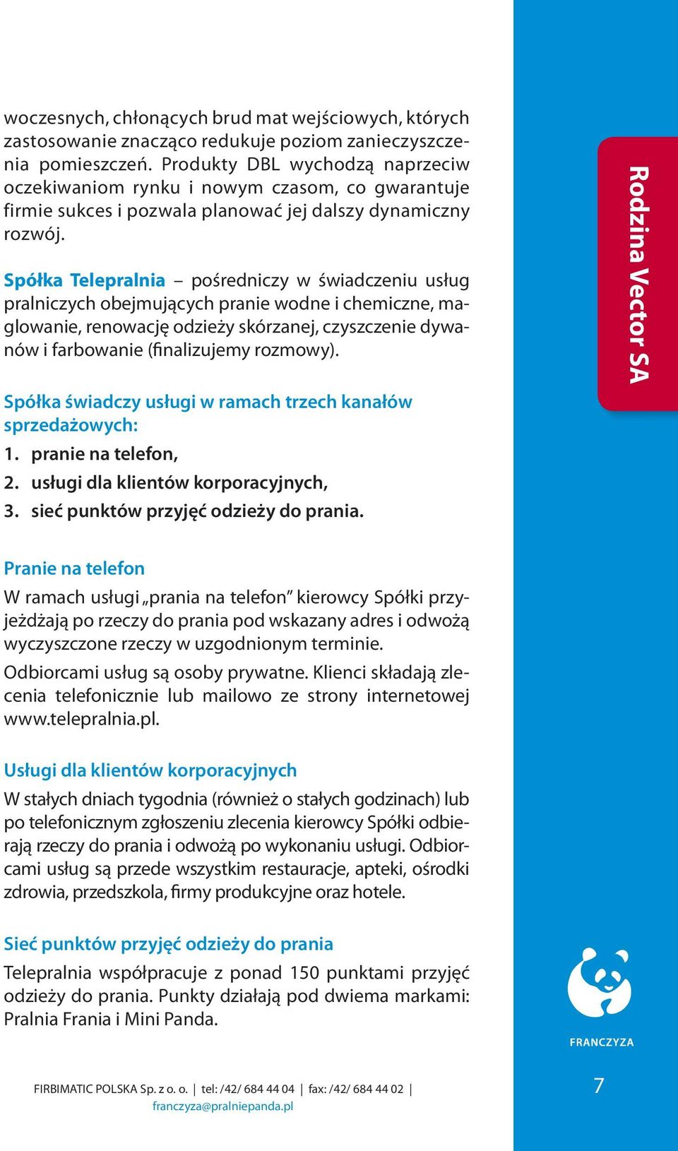 Spółka Telepralnia pośredniczy w świadczeniu usług pralniczych obejmujących pranie wodne i chemiczne, maglowanie, renowację odzieży skórzanej, czyszczenie dywanów i farbowanie (finalizujemy rozmowy).