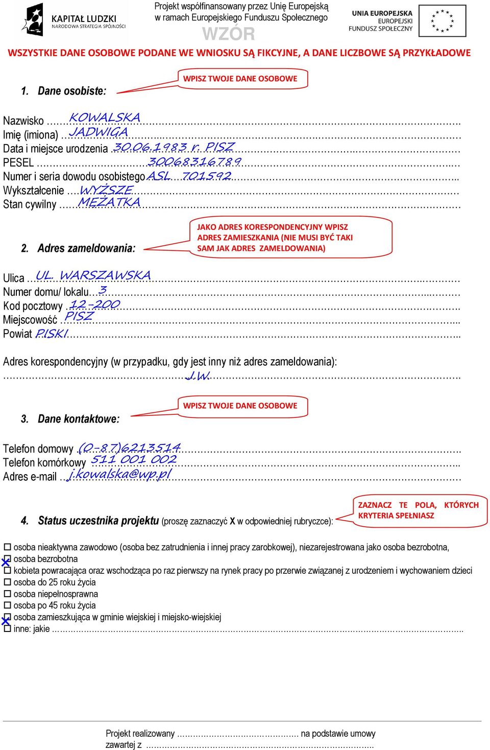 WARSZAWSKA Numer domu/ lokalu... 3 Kod pocztowy. 12-200 Miejscowość... PISZ Powiat.. PISKI Adres korespondencyjny (w przypadku, gdy jest inny niŝ adres zameldowania):... J.W. 3. Dane kontaktowe: WPISZ TWOJE DANE OSOBOWE Telefon domowy.
