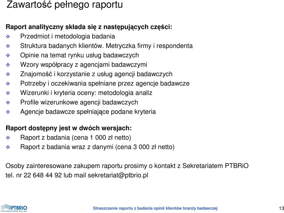 agencje badawcze Wizerunki i kryteria oceny: metodologia analiz Profile wizerunkowe agencji badawczych Agencje badawcze spełniające podane kryteria Raport dostępny jest w dwóch wersjach: Raport z