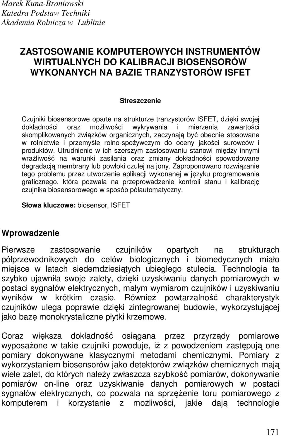 zaczynają być obecnie stosowane w rolnictwie i przemyśle rolno-spoŝywczym do oceny jakości surowców i produktów.