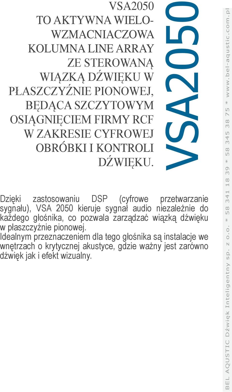 VSA2050 Dzięki zastosowaniu DSP (cyfrowe przetwarzanie sygnału), VSA 2050 kieruje sygnał audio niezależnie do każdego głośnika, co