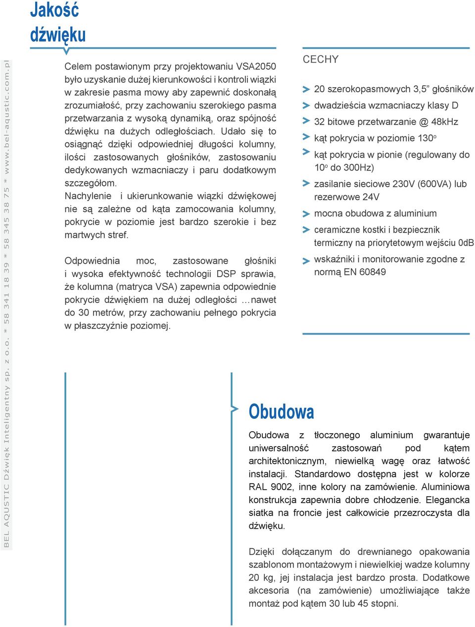 Udało się to osiągnąć dzięki odpowiedniej długości kolumny, ilości zastosowanych głośników, zastosowaniu dedykowanych wzmacniaczy i paru dodatkowym szczegółom.