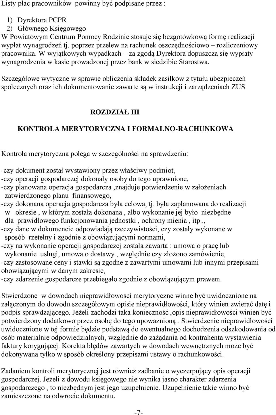 W wyjątkowych wypadkach za zgodą Dyrektora dopuszcza się wypłaty wynagrodzenia w kasie prowadzonej przez bank w siedzibie Starostwa.