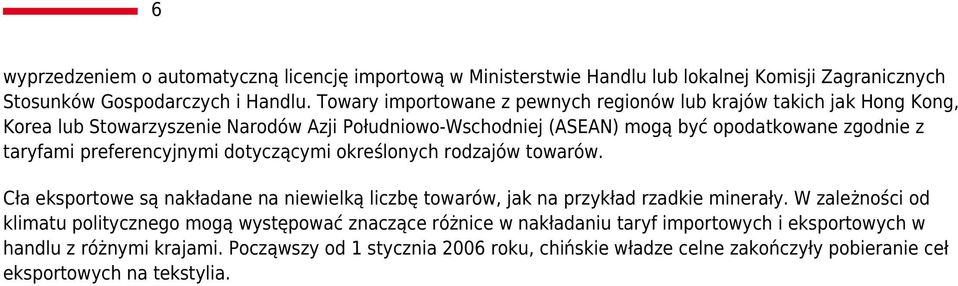 preferencyjnymi dotyczącymi określonych rodzajów towarów. Cła eksportowe są nakładane na niewielką liczbę towarów, jak na przykład rzadkie minerały.