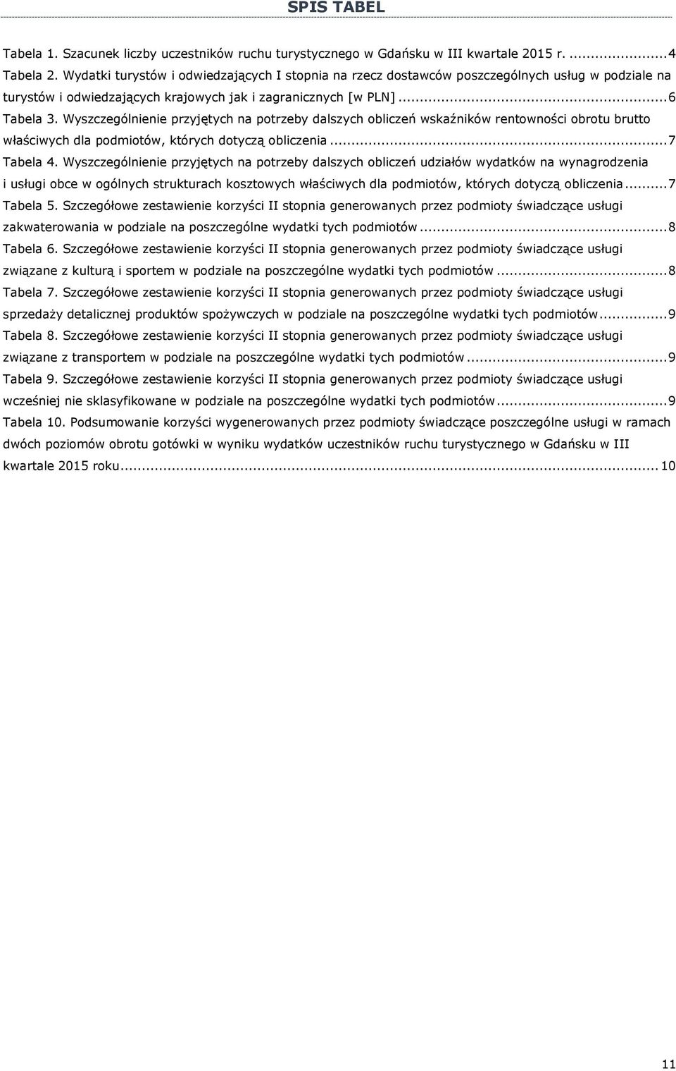 Wyszczególnienie przyjętych na potrzeby dalszych obliczeń wskaźników rentowności obrotu brutto właściwych dla podmiotów, których dotyczą obliczenia... 7 Tabela 4.