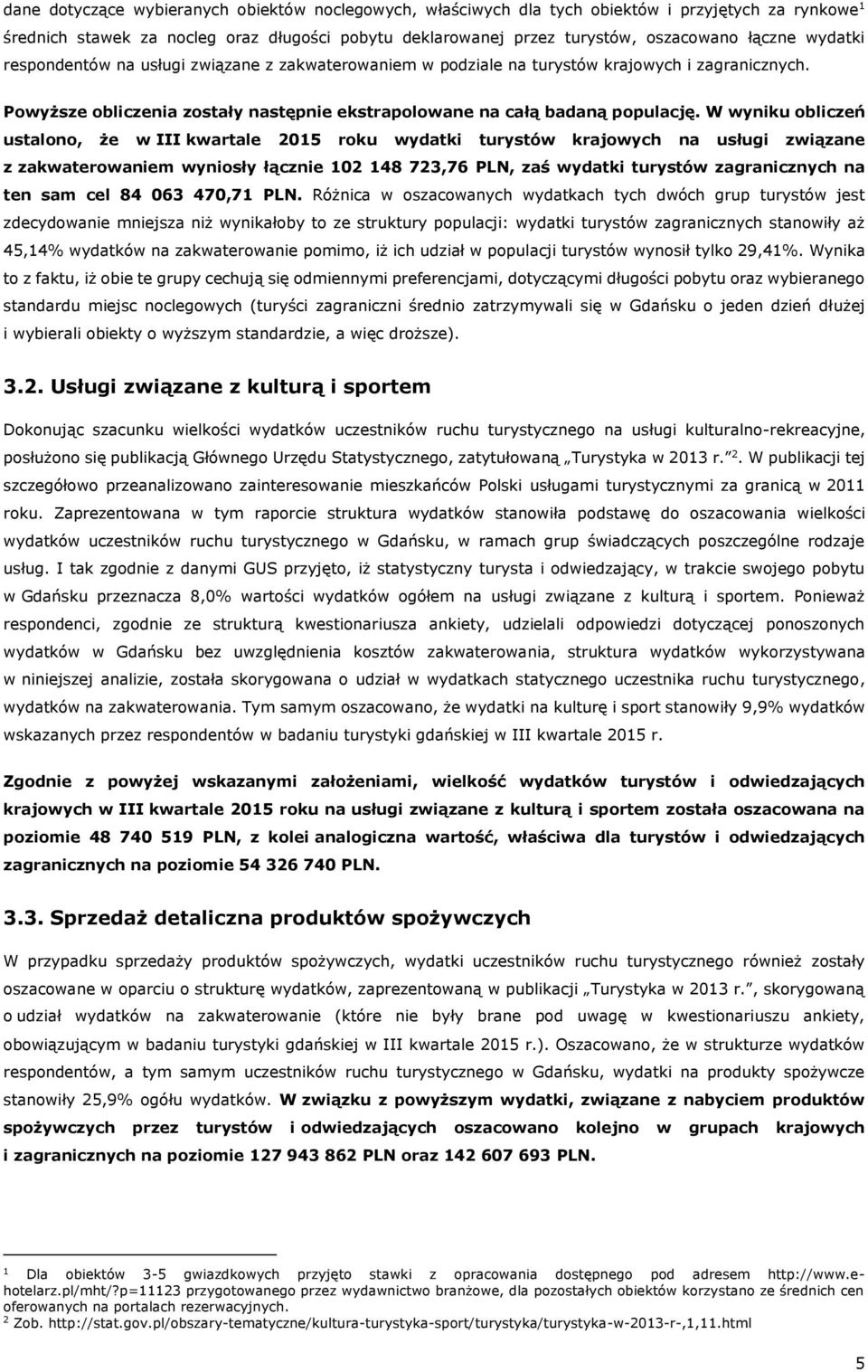 W wyniku obliczeń ustalono, że w III kwartale 2015 roku wydatki turystów krajowych na usługi związane z zakwaterowaniem wyniosły łącznie 102 148 723,76 PLN, zaś wydatki turystów zagranicznych na ten