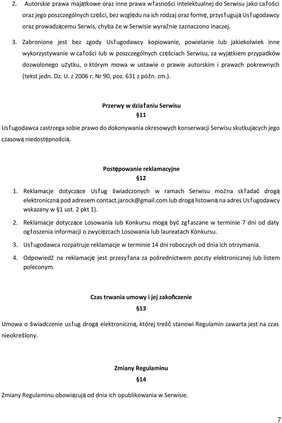 Zabronione jest bez zgody Usługodawcy kopiowanie, powielanie lub jakiekolwiek inne wykorzystywanie w całości lub w poszczególnych częściach Serwisu, za wyjątkiem przypadków dozwolonego użytku, o